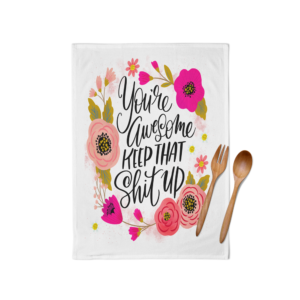 You're Awesome, Keep That Shit Up Tea Towel - Love Shack Giftware