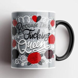 Because I'm A Fucking Queen Mug - Love Shack Giftware